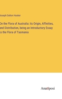 On the Flora of Australia: its Origin, Affinities, and Distribution, being an Introductory Essay to the Flora of Tasmania 3382324458 Book Cover