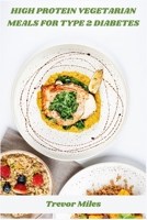 High Protein Vegetarian Meals for Type 2 Diabetes: Delicious Plant-Powered, Protein-Rich Recipes with Easy 4-Week Meal Plans to Support Balanced Blood Sugar B0FDWZ5S2C Book Cover