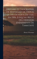 Histoire Et G�ographie de Madagascar Depuis La D�couverte de l'�le, En 1506: Jusqu'au R�cit Des Derniers �v�nements de Tamatave 1015882021 Book Cover