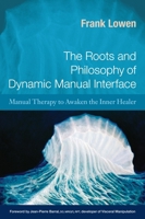 The Roots and Philosophy of Dynamic Manual Interface: Manual Therapy to Awaken the Inner Healer 1583943188 Book Cover