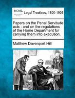 Papers on the Penal Servitude acts: and on the regulations of the Home Department for carrying them into execution. 1240144857 Book Cover