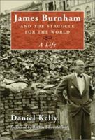 James Burnham and the Struggle for the World: A Life 1882926765 Book Cover