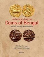 Understanding the Coins of Bengal: Ancient to Early Modern Period 9388540158 Book Cover