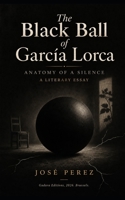 The Black Ball of García Lorca: Anatomy of a Silence - A Literary Essay B0HKLFDMJ9 Book Cover