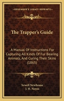 The Trapper's Guide: A Manual Of Instructions For Capturing All Kinds Of Fur Bearing Animals, And Curing Their Skins 1104922665 Book Cover