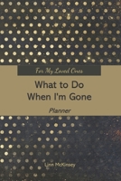 For My Loved Ones: What to Do When I'm Gone Planner 169782465X Book Cover