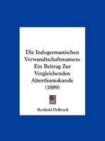 Die Indogermanischen Verwandtschaftsnamen: Ein Beitrag Zur Vergleichenden Alterthumskunde (1889) 1161103201 Book Cover