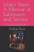 Video Slave A Memoir of Submission and Service: A True Account of Consensual Submission, Devotion, and Filmed Surrender B0GKQ5HM5S Book Cover