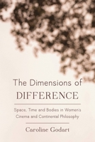 The Dimensions of Difference: Space, Time and Bodies in Women's Cinema and Continental Philosophy 1783486546 Book Cover
