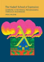 The Haskell School of Expression: Learning Functional Programming through Multimedia 0521644089 Book Cover