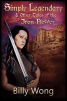 Simply Legendary (and Other Tales of the Iron Flower) 1535177004 Book Cover