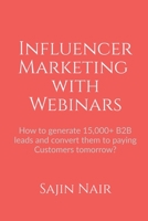 Influencer Marketing with Webinars: How to generate 15,000+ B2B leads and convert them to paying Customers tomorrow? 168494239X Book Cover