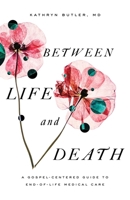 Between Life and Death: A Gospel-Centered Guide to End-Of-Life Medical Care 1433561018 Book Cover