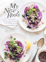 My New Roots: Inspired Plant-Based Recipes for Every Season 0804185387 Book Cover