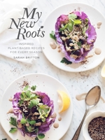 My New Roots: Inspired Plant-Based Recipes for Every Season 0449016447 Book Cover