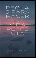 Reglas para hacer tu vida perfecta B09HHBK8NP Book Cover