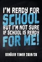 I'm ready for School but I'm not sure if School is ready for me Sch�ler Timer 2019/20: f�r das Schuljahr 2019/20 mit Ferien f�r Deutschland und �sterreich, Stundenplan, Terminen, t�glichem Kalender un 1077824939 Book Cover