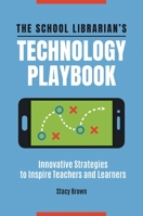 The School Librarian's Technology Playbook: Innovative Strategies to Inspire Teachers and Learners 144087039X Book Cover