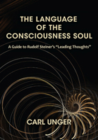 The Language of the Consciousness Soul: A Guide to Rudolf Steiner's "Leading Thoughts" 162148016X Book Cover