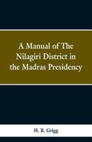 A Manual of the Nílagiri District in the Madras Presidency 1018408789 Book Cover