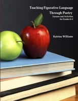 Teaching Figurative Language Through Poetry: Lessons and Activities for Grades 6-8 1312467746 Book Cover