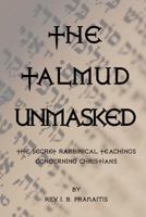 The Talmud Unmasked: The Secret Rabbinical Teachings Regarding Christians 1578988438 Book Cover