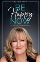 Be Happy Now: Claim the Life You Deserve 1627471219 Book Cover