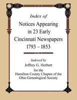 Index of Notices Appearing in 23 Early Cincinnati Newspapers 1793 - 1853 0692378030 Book Cover