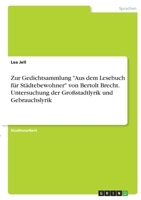 Zur Gedichtsammlung Aus dem Lesebuch für Städtebewohner von Bertolt Brecht. Untersuchung der Großstadtlyrik und Gebrauchslyrik 334642586X Book Cover