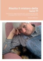 Risolto il mistero della luce !?!: Intuizioni e ragionamenti non convenzionali sulla propagazione delle Onde Elettromagnetiche. 1716370183 Book Cover