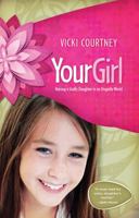Your Girl: Raising a Godly Daughter in an Ungodly World 1433676923 Book Cover