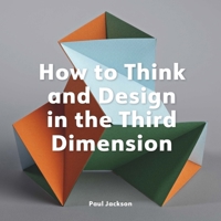 How to Think and Design in the Third Dimension 1529432049 Book Cover