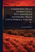 Compendio Della Storia Civile, Ecclesiastica E Letteraria Della CittÃ D'imola, Volume 2... (Italian Edition) 1024504212 Book Cover