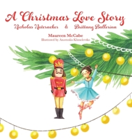A Christmas Love Story: Nicholas Nutcracker & Brittany Ballerina 1734745517 Book Cover