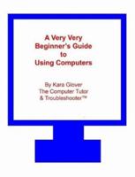 A Very Very Beginner's Guide to Using Computers 0615140505 Book Cover