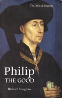 Philip the Good: The Apogee of Burgundy (History of Valois Burgundy) 0851159176 Book Cover