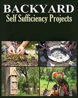 Backyard Self Sufficiency Projects: A Guide to Thriving Off the Land 1088235840 Book Cover