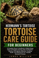 Hermann’s Tortoise Care Guide for Beginners: A Complete Owner’s Handbook to Habitat Setup, Indoor and Outdoor Housing, Diet and Nutrition, Heating, ... Care for a Healthy Hermann’s Tortoise B0HH7J3JDN Book Cover