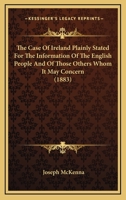 The Case Of Ireland Plainly Stated For The Information Of The English People And Of Those Others Whom It May Concern (1883) 1120629918 Book Cover