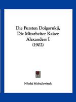 Die Fursten Dolgorukij, Die Mitarbeiter Kaiser Alexanders I (1902) 1168410207 Book Cover