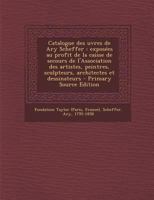 Catalogue des uvres de Ary Scheffer: Exposées au profit de la caisse de secours de l'Association des artistes, peintres, sculpteurs, architectes et dessinateurs 1021260711 Book Cover