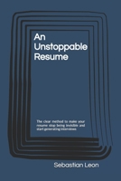 An Unstoppable Resume: The clear method to make your resume stop being invisible and start generating interviews B0GHWKY251 Book Cover