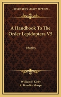 A Handbook To The Order Lepidoptera V5: Moths 1163284556 Book Cover