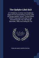 The Opdyke Libel Suit: A Full Metrical, Juridical, And Analytical Report Of The Extraordinary Suit For Libel Of George Opdyke "verses" Thurlow Weed, ... Day Of December, 1864, And Ending On The... 1340523132 Book Cover