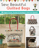 Sew Beautiful Quilted Bags: 28 Elegant Purses, Pouches & Handbags to Quilt and Appliqué 1940552362 Book Cover