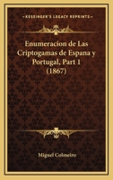 Enumeracion de Las Criptogamas de Espana y Portugal, Part 1 (1867) 1168362288 Book Cover