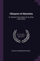 Glimpses of Abyssinia: Or, Extracts From Letters, Ed. by Anna, Lady Erskine 1378558944 Book Cover