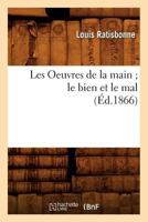 Les Oeuvres de La Main; Le Bien Et Le Mal, (A0/00d.1866) 2012696902 Book Cover