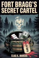 Fort Bragg’s Secret Cartel: Special Forces, Drug Trafficking, and the Deadly Truth Behind the Military’s Most Elite Base B0FSLMVLS6 Book Cover