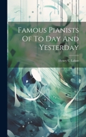 Famous Pianists Of To Day And Yesterday 1019461985 Book Cover